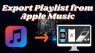 Export Playlist From Apple Music / Download Apple Music Playlist Offline