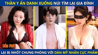 Thần Y Ẩn Danh Xuống Núi Tìm Lại Gia Đình, Ai Ngờ Lại Bị Nhốt Chung Phòng Với Dàn Mỹ Nhân Cực Phẩm