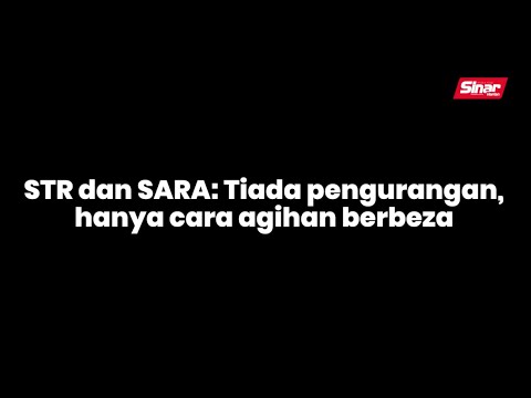 STR dan SARA: Tiada pengurangan, hanya cara agihan berbeza