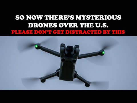 SO NOW THERE'S MYSTERIOUS DRONES OVER THE U.S.: PLEASE DON'T GET DISTRACTED BY THIS