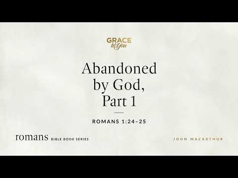 Abandoned by God, Part 1 (Romans 1:24–25) [Audio Only]