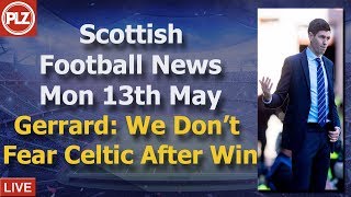 Gerrard: We Don’t Fear Celtic After Win – Wednesday 13th May – PLZ Soccer Scottish Bulletin