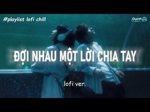 Em Bay Xa Nơi Phương Trời...Đợi Một Lời Chia Tay (lofi ver.) | List Nhạc Lofi Chill Hot TikTok 2024