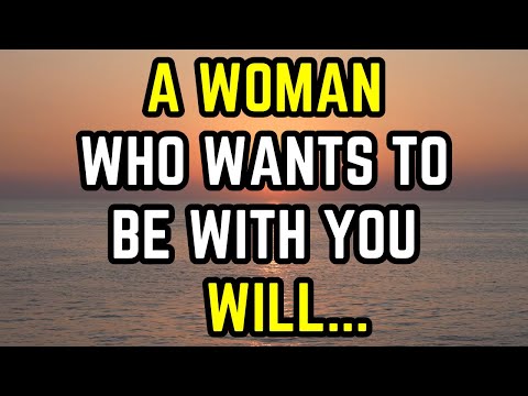 A woman who wants to be with you will…