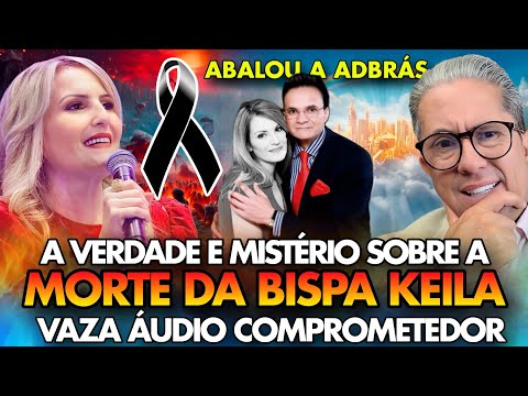 TRISTE! REVELADO A VERDADE SOBRE A MORTE MISTERIOS DA BISPA KEILA FERREIRA! VAZA ÁUDIO COMPROMETEDOR