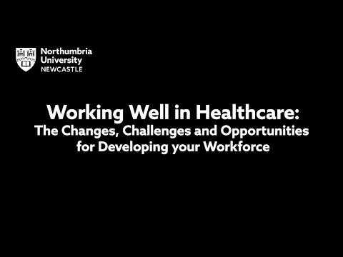 Working Well in Healthcare: The Changes, Challenges and Opportunities for Developing your Workforce