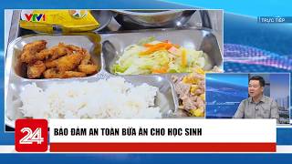 Bảo đảm an toàn bữa ăn cho học sinh | VTV24