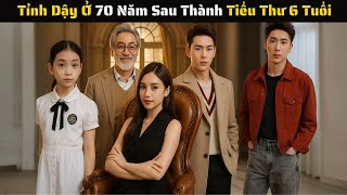 FULL - Tỉnh Dậy Ở 70 Năm Sau Thành Tiểu Thư 6 Tuổi Bắt Đầu Đời Hào Môn Nhà Họ Tạ