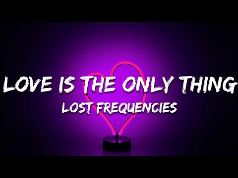 Lost Frequencies - Love Is The Only Thing (Lyrics)