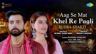 Aag Se Mat Khel Re Pagli | Rudra Shakti | Rishabh Panchal | Vikraant Singh & Akshara Singh