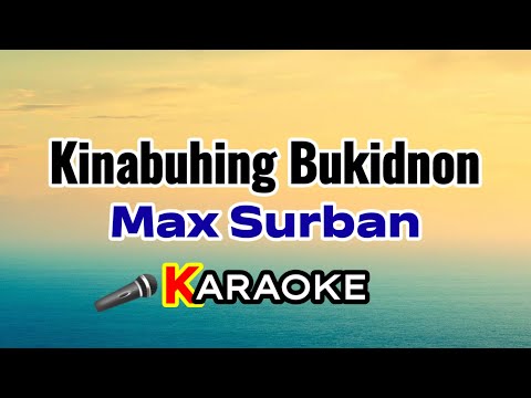 Kinabuhing Bukidnon – Max Surban (Karaoke Version)