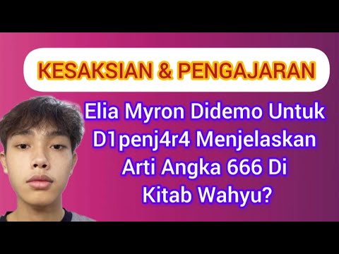 KESAKASIAN/PENGAJARAN || ELIA MYRON DIDEMO UTK D1P3NJ4R4 MENJELASKAN ARTI ANGKA 666 DI KITAB WAHYU?