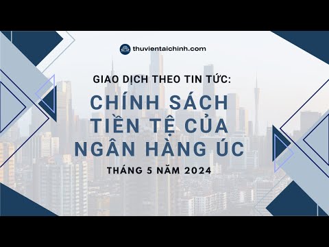 Giao Dịch Theo Tin Tức Chính Sách Tiền Tệ Của Ngân Hàng Úc (RBA) Tháng 5 Năm 2024