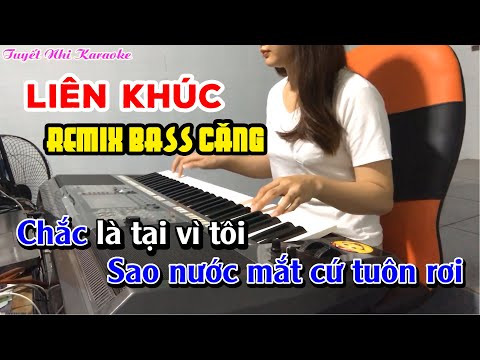 Karaoke Liên Khúc Remix Nhạc Sống Bass Căng – Nhạc Sống Remix – Organ Tuyết Nhi