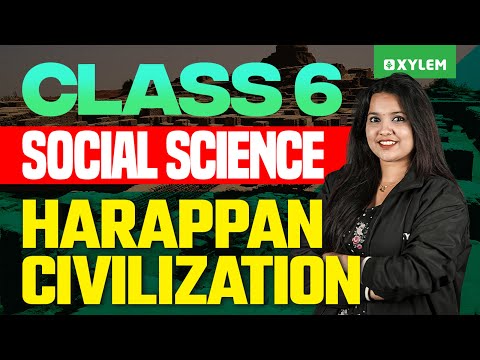 Class 6 Social Science | Harappan Civilization | Xylem Class 6
