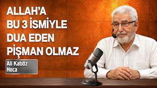 Allah'a Bu 3 İsmiyle Dua Eden Pişman Olmaz  | Ali Katıöz