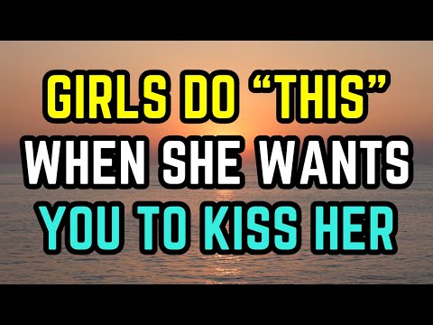 Girls do THIS when they want you to kiss them