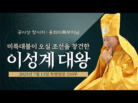 210부 태조 이성계 대왕은 한국으로 미륵대불이 오실것을 알고 조선을 창건했다  용화미륵부처님 법문 250713