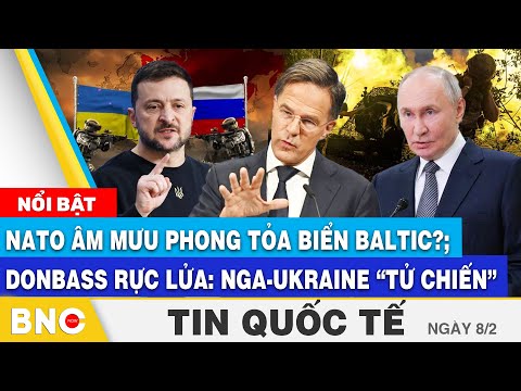 Tin Quốc tế: NATO âm mưu phong tỏa biển Baltic?; Donbass rực lửa: Nga - Ukraine “tử chiến”