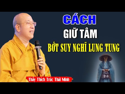CÁCH GIỮ TÂM BỚT SUY NGHĨ NHIỀU - Pháp Thoại Thầy Thích Trúc Thái Minh