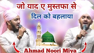 Ahmad Noori Miya ~ Jo Yaad e Mustafa Se DiL ko Behlaya 