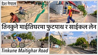 🚴🏻तिनकुने माईतिघर सडकमा फुटपाथ र साईकल लेन Tinkune Maitighar Footpath & Cycle Lane Update