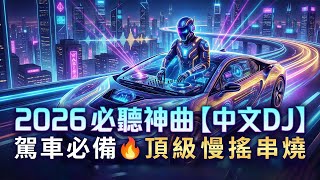 2026 必聽神曲【中文DJ】駕車必備 🔥 頂級 慢搖 串燒 🎧 震撼重低音 (Chinese DJ Remix) 讓你不想下車的歌