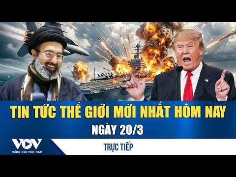 🔴ĐIỂM NÓNG QUỐC TẾ 20/3 | Tin tức thế giới mới nhất hôm nay