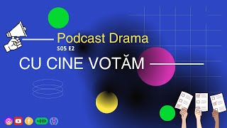 S05 E2  - Podcast Drama - Cu cine votăm?