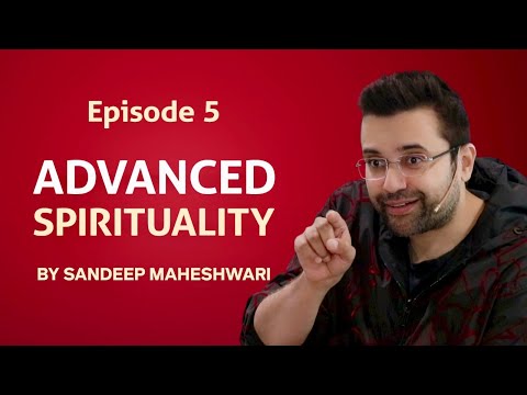 Episode 5 - Advanced Spirituality By Sandeep Maheshwari