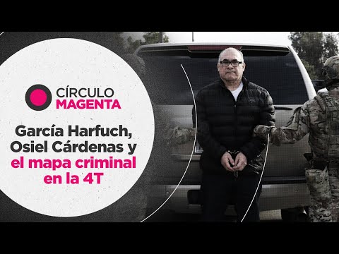 Círculo Magenta: García Harfuch, Osiel Cárdenas y el mapa criminal en la 4T