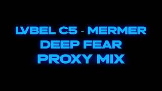 Lvbel C5 - MERMER & Deep Fear (PROXY MIX)
