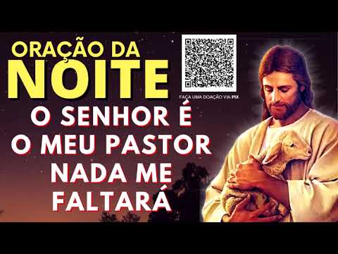 ORAÇÃO DA NOITE = O SENHOR É O MEU PASTOR E NADA ME FALTARÁ