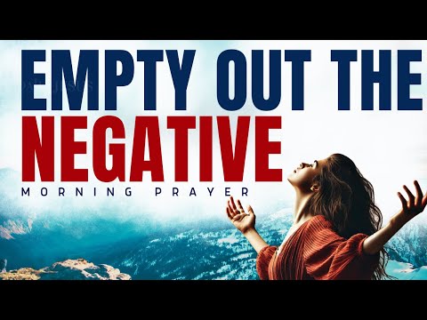 EMPTY OUT THE NEGATIVE And Watch What Happens | A Blessed Morning Prayer