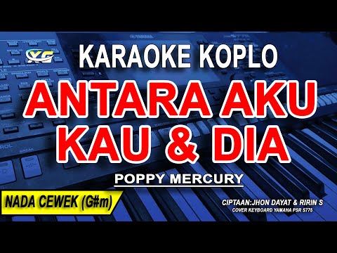 ANTARA AKU KAU DAN DIA - Karaoke Koplo Nada Wanita (POPPY MERCURY)