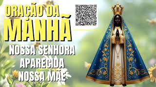 ORAÇÃO DA MANHÃ = NOSSA SENHORA PARECIDA NOSSA MÃE