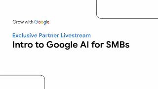 Exclusive Partner Livestream: Intro to Google AI for SMBs | Grow with Google