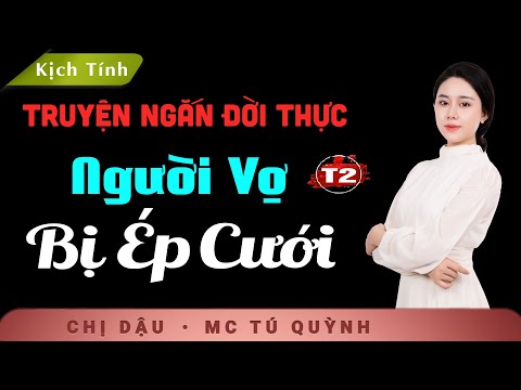 Người Vợ Bị Ép Cưới Tập 2 - Truyện Ngắn Đặc Sắc - Nghe truyện Tú Quỳnh đọc cả xóm nức nở khen hay