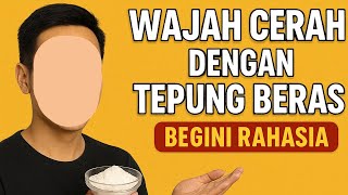 Wajah Cerah dengan Tepung Beras, Begini Rahasianya - Cukup 1 Bahan Alami Mampu Buat Wajah Glowing!