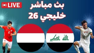 بث مباشر العراق و اليمن بث مباشر خليجي 26