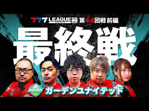 【777リーグ2nd】ガーデンユナイテッドチーム協力戦 第44回戦 (1/2) - 777.LEAGUE2nd【スリーセブンリーグ2nd】[JIRO/リノ/もっくん/髭原人/龍馬ジュン]