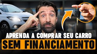 COMO COMPRAR CARRO SEM FINANCIAMENTO | FUJA DOS JUROS ABUSIVOS!