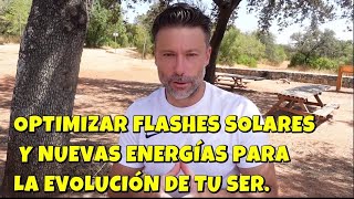Cómo OPTIMIZAR Flashes Solares para la Evolución del Ser y NUEVA ENERGÍA ESPECIAL. INFO EXCLUSIVA.
