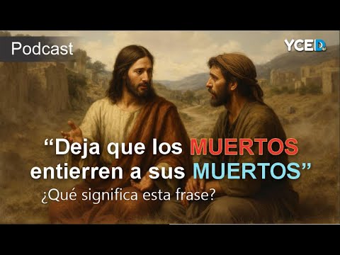 Deja que los MUERTOS entierren a sus MUERTOS - ¿Qué significa esta Frase?