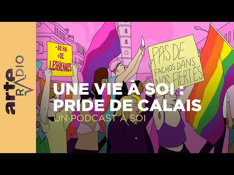 Une vie à soi : Pride de Calais | Un podcast à soi (54) - ARTE Radio Podcasts