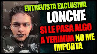 ENTREVISTA - Lonche revela toda la verdad "Si le pasa algo a Yerimua, no me importa"