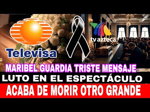 ✝️LUTO EN LA TELEVISIÓN MEXICANA MUERE OTRO GRANDE/ MARIBEL GUARDIA COMUNICADO