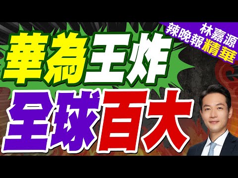 連續兩年 華為再度入選全球百大｜華為王炸 全球百大｜蔡正元.介文汲.栗正傑深度剖析?【林嘉源辣晚報】精華版  @中天新聞CtiNews