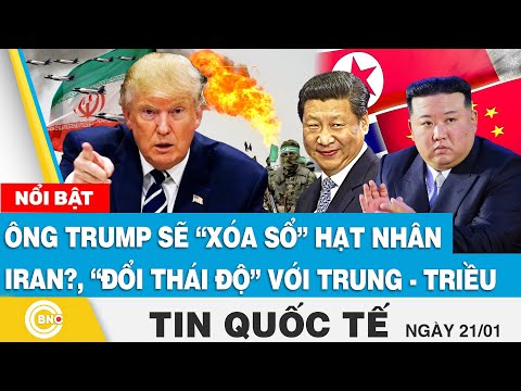 Tin Quốc tế: Ông Trump sẽ "xóa sổ" hạt nhân Iran?; "Đổi thái độ với Trung - Triều