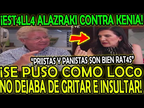 ¡EST4LL4 ALAZRAKI CONTRA KENIA! ¡SE PUSO LOC0 TERMINA EN GRITOS! "PRIISTAS Y PANISTAS SON RAT4S"